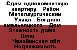  Сдам однокомнатную квартиру › Район ­ Металлургический › Улица ­ Богдана хмельницкого › Дом ­ 36 › Этажность дома ­ 10 › Цена ­ 8 000 - Челябинская обл. Недвижимость » Квартиры аренда   